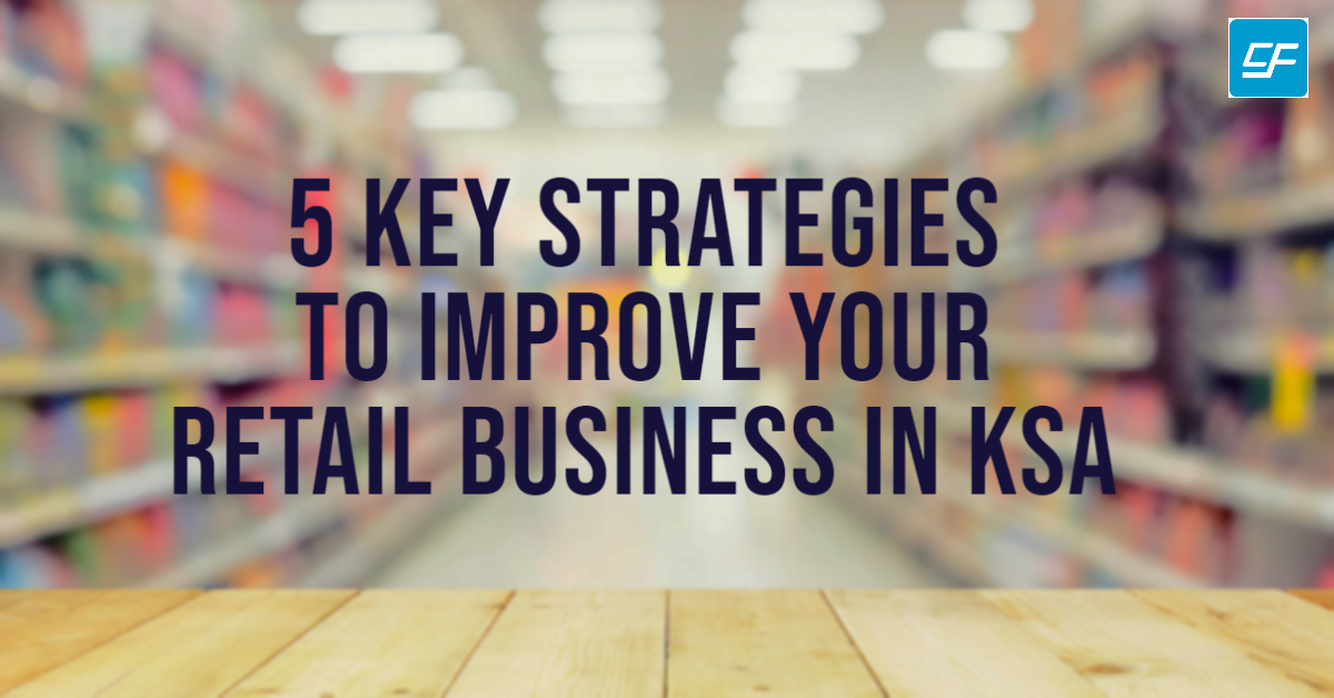 5 Key Strategies to Improve your Retail Business in KSA