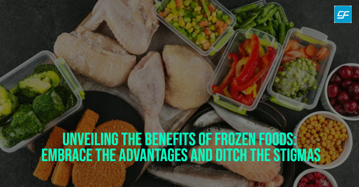 Unveiling the Benefits of Frozen Foods